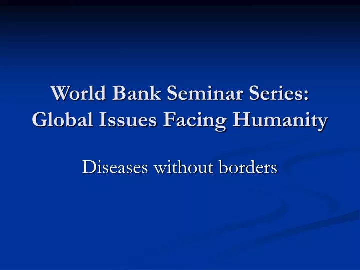 world bank seminar series global issues facing humanity