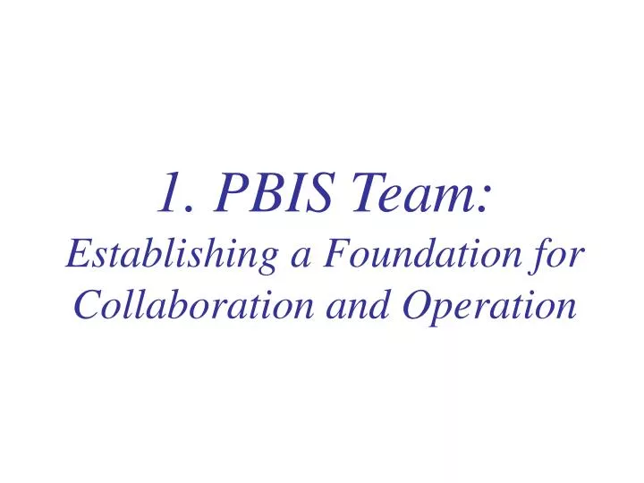 1 pbis team establishing a foundation for collaboration and operation