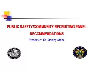 PUBLIC SAFETY/COMMUNITY RECRUITING PANEL RECOMMENDATIONS Presenter: Dr. Stanley Stone