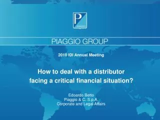 2010 IDI Annual Meeting How to deal with a distributor facing a critical financial situation? Edoardo Betto Piaggio &amp