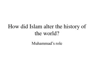 How did Islam alter the history of the world?