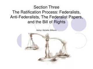 Section Three The Ratification Process: Federalists, Anti-Federalists, The Federalist Papers, and the Bill of Rights Aut