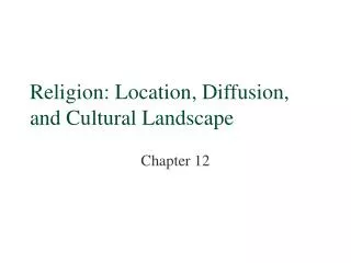 Religion: Location, Diffusion, and Cultural Landscape