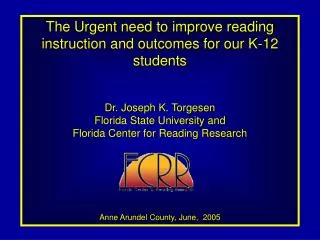 The Urgent need to improve reading instruction and outcomes for our K-12 students Dr. Joseph K. Torgesen Florida State U