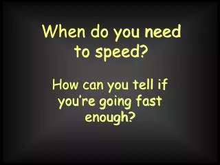 When do you need to speed?