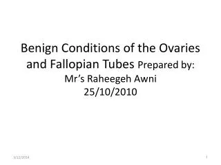 Benign Conditions of the Ovaries and Fallopian Tubes Prepared by: Mr’s Raheegeh Awni 25/10/2010