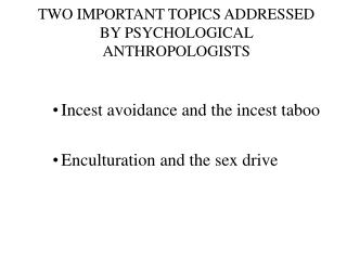 TWO IMPORTANT TOPICS ADDRESSED BY PSYCHOLOGICAL ANTHROPOLOGISTS