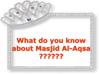 What do you know about Masjid Al-Aqsa ??????
