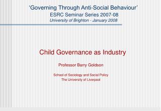 ‘Governing Through Anti-Social Behaviour’ ESRC Seminar Series 2007-08 University of Brighton - January 2008