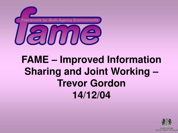 fame improved information sharing and joint working trevor gordon 14 12 04