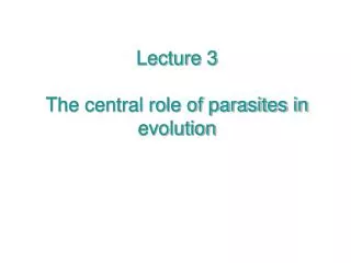 Lecture 3 The central role of parasites in evolution