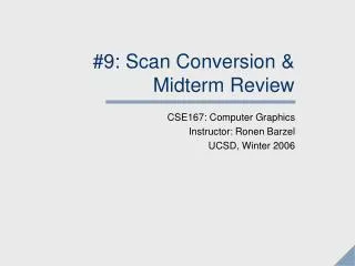 #9: Scan Conversion &amp; Midterm Review