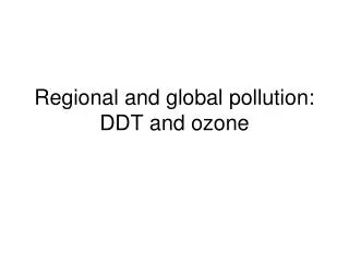 Regional and global pollution: DDT and ozone