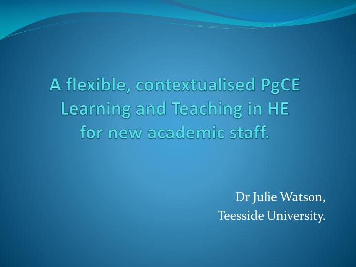 a flexible contextualised pgce learning and teaching in he for new academic staff