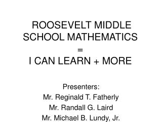 ROOSEVELT MIDDLE SCHOOL MATHEMATICS = I CAN LEARN + MORE