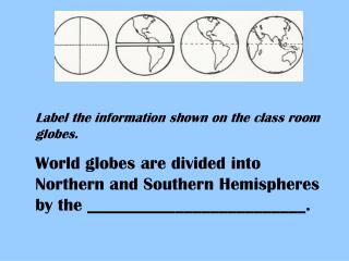 Label the information shown on the class room globes. World globes are divided into Northern and Southern Hemispheres by