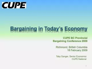 Bargaining in Today’s Economy CUPE BC Provincial Bargaining Conference 2009 Richmond, British Columbia 18 February 2009