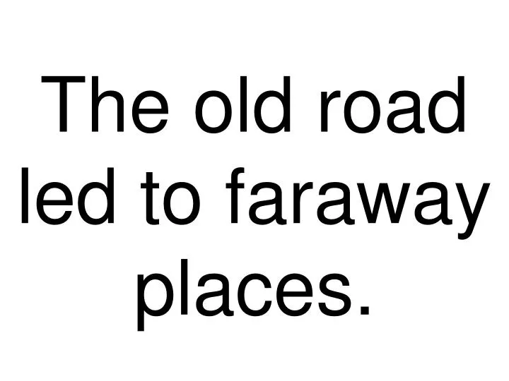 the old road led to faraway places