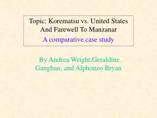 Topic: Korematsu vs. United States And Farewell To Manzanar A comparative case study By Andrea Wright,Geraldine Gaugh