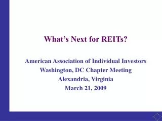 What’s Next for REITs? American Association of Individual Investors Washington, DC Chapter Meeting Alexandria, Virginia