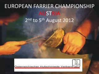 EUROPEAN FARRIER CHAMPIONSHIP AU ST RIA 2 nd to 5 th August 2012
