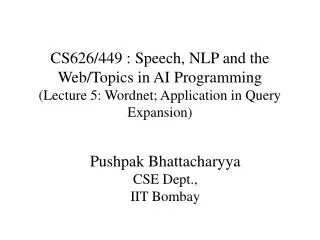 CS626/449 : Speech, NLP and the Web/Topics in AI Programming (Lecture 5: Wordnet; Application in Query Expansion)