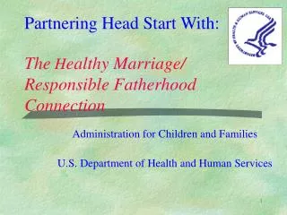 Partnering Head Start With: The H ealthy Marriage/ Responsible Fatherhood Connection