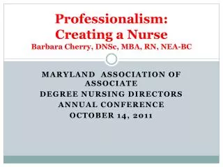 Professionalism: Creating a Nurse Barbara Cherry, DNSc, MBA, RN, NEA-BC