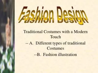 Traditional Costumes with a Modern Touch -- A. Different types of traditional Costumes --B. Fashion illustration