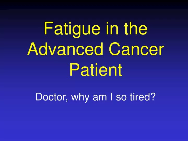 fatigue in the advanced cancer patient
