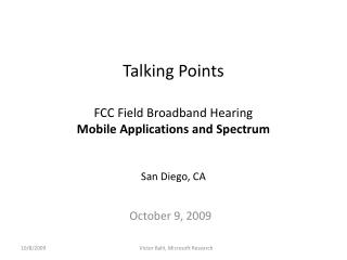 Talking Points FCC Field Broadband Hearing Mobile Applications and Spectrum San D iego, CA