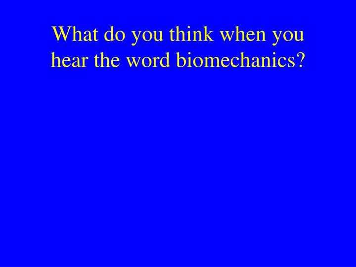 what do you think when you hear the word biomechanics