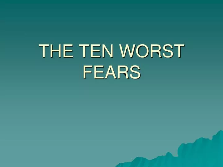the ten worst fears