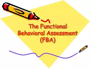 The Functional Behavioral Assessment (FBA)
