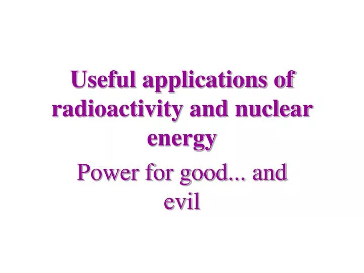 useful applications of radioactivity and nuclear energy