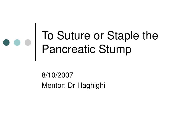 to suture or staple the pancreatic stump