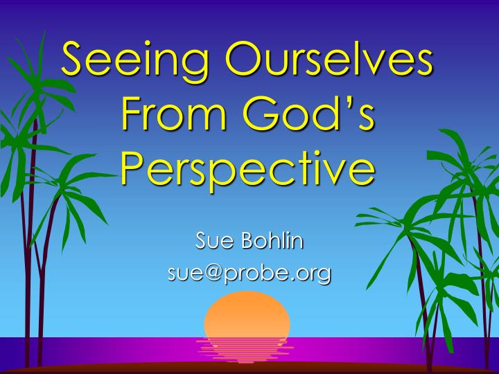 seeing ourselves from god s perspective