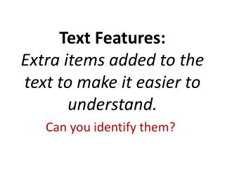 Text Features: Extra items added to the text to make it easier to understand.