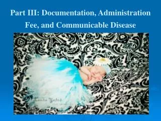 Part III: Documentation, Administration Fee, and Communicable Disease