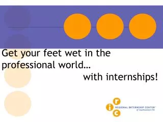 Get your feet wet in the professional world… 					with internships!