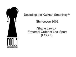 Decoding the Kwikset SmartKey ™ Shmoocon 2009 Shane Lawson Fraternal Order of LockSport (FOOLS) ‏