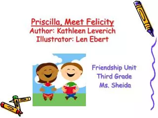 Priscilla, Meet Felicity Author: Kathleen Leverich Illustrator: Len Ebert