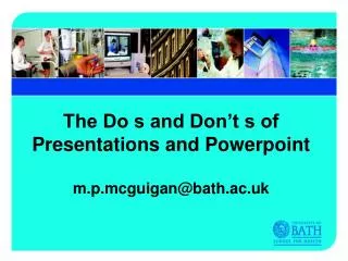 The Do s and Don’t s of Presentations and Powerpoint m.p.mcguigan@bath.ac.uk