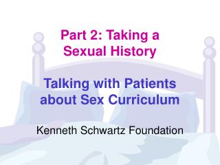 Part 2: Taking a Sexual History Talking with Patients about Sex Curriculum Kenneth Schwartz Foundation