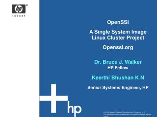 OpenSSI A Single System Image Linux Cluster Project Openssi Dr. Bruce J. Walker HP Fellow Keerthi Bhushan K N Senior Sy