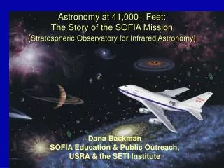 Astronomy at 41,000+ Feet: The Story of the SOFIA Mission ( Stratospheric Observatory for Infrared Astronomy)