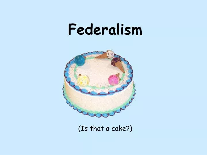 federalism is that a cake
