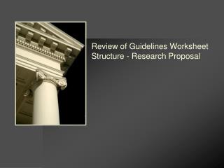 Review of Guidelines Worksheet Structure - Research Proposal