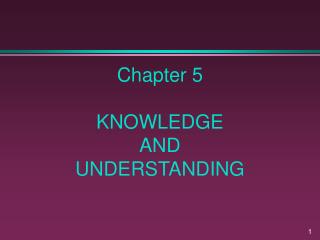 Chapter 5 KNOWLEDGE AND UNDERSTANDING