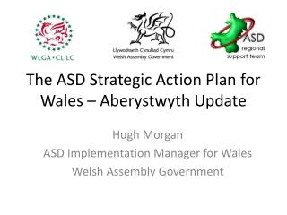 The ASD Strategic Action Plan for Wales – Aberystwyth Update